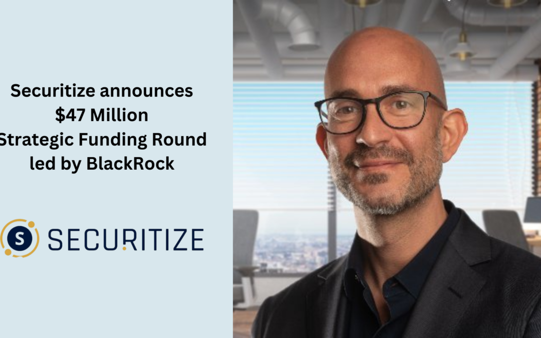 Securitize announces $47 Million Strategic Funding Round led by BlackRock