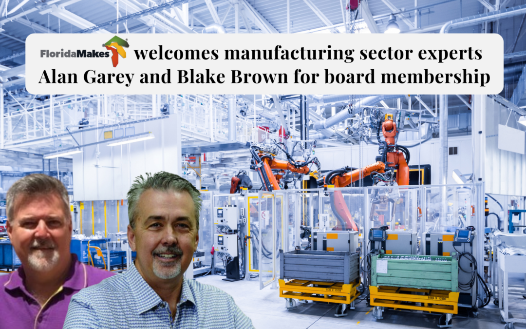 FloridaMakes welcomes manufacturing sector experts Alan Garey and Blake Brown for board membership