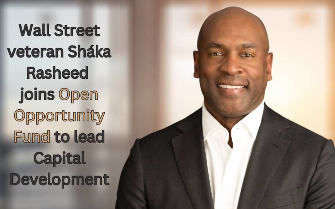 Wall Street veteran Sháka Rasheed joins Open Opportunity Fund to lead Capital Development