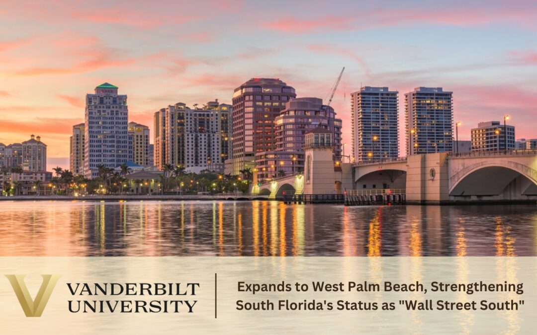 Vanderbilt University Expands to West Palm Beach, Strengthening South Florida’s Status as “Wall Street South”