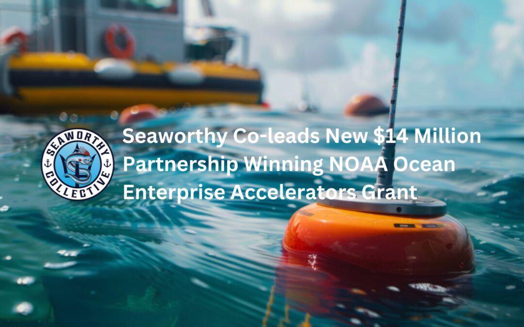 Seaworthy Co-leads New $14 Million Partnership Winning NOAA Ocean Enterprise Accelerators Grant