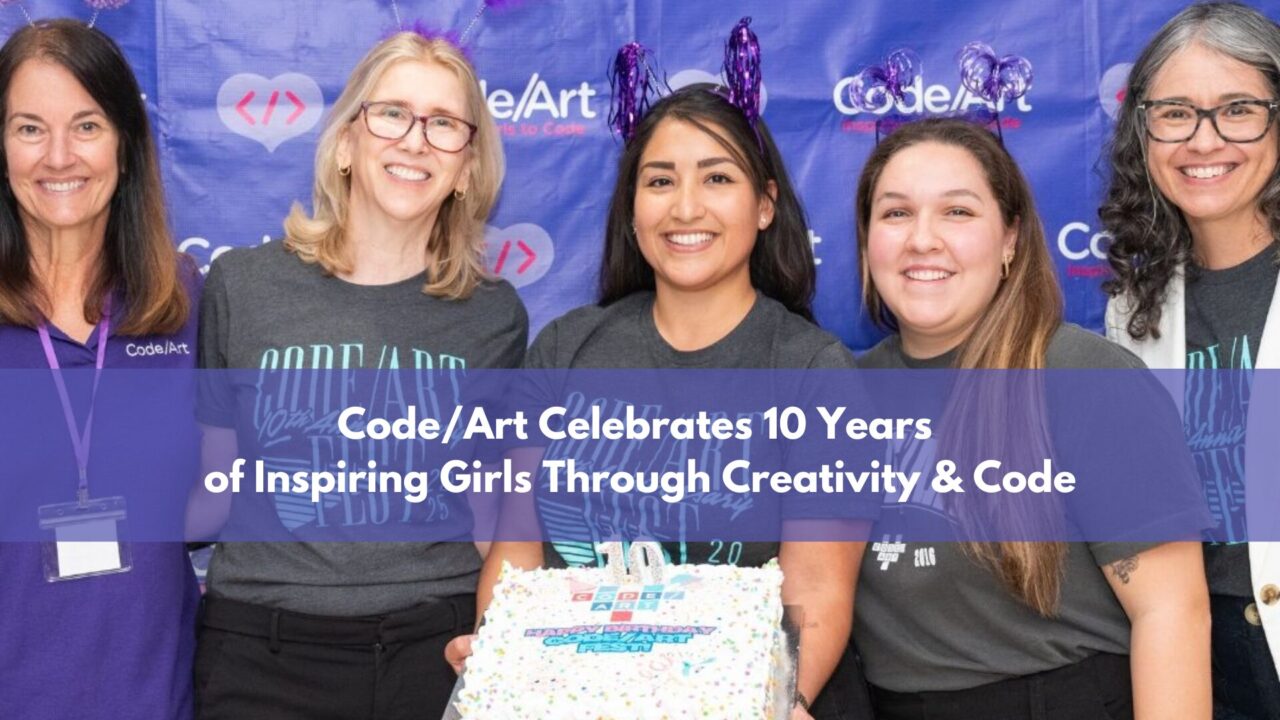 Code/Art Celebrates 10 Years of Inspiring Girls Through Creativity ...